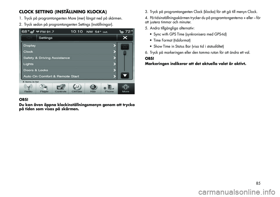 FIAT FREEMONT 2012 Drift- och underhållshandbok (in Swedish) CLOCK SETTING (INSTÄLLNING KLOCKA)1. Tryck på programtangenten More (mer) längst ned på skärmen.
2. Tryck sedan på programtangenten Settings (inställningar). OBS!
Du kan även öppna klockins FIAT FREEMONT 2012 Drift- och underhållshandbok (in Swedish) CLOCK SETTING (INSTÄLLNING KLOCKA)1. Tryck på programtangenten More (mer) längst ned på skärmen.
2. Tryck sedan på programtangenten Settings (inställningar). OBS!
Du kan även öppna klockins
