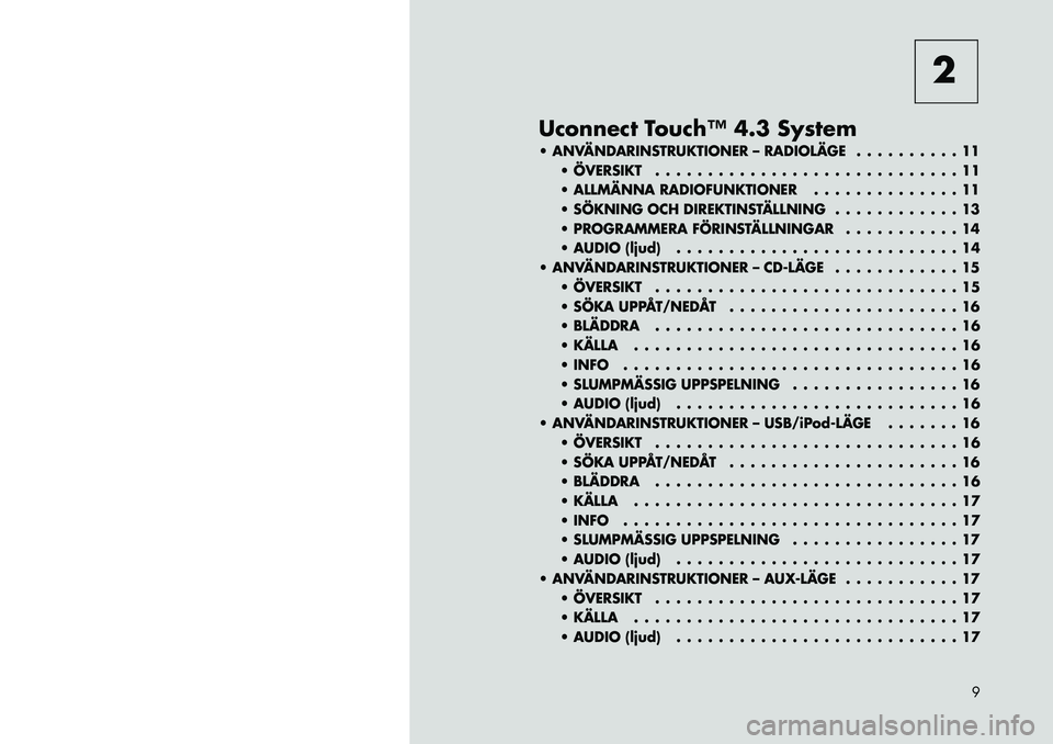 FIAT FREEMONT 2012  Drift- och underhållshandbok (in Swedish) 2
Uconnect Touch™ 4.3 System
 ANVÄNDARINSTRUKTIONER – RADIOLÄGE . . . . . . . . . . 11  ÖVERSIKT . . . . . . . . . . . . . . . . . . . . . . . . . . . . . 11 
 ALLMÄNNA RADIOFUNKTIONER . . 