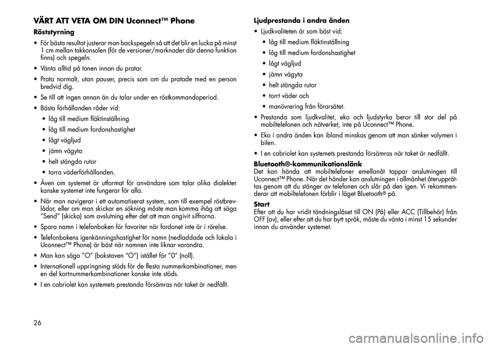 FIAT FREEMONT 2013 Drift- och underhållshandbok (in Swedish) VÄRT ATT VETA OM DIN Uconnect™ PhoneRöststyrning
För bästa resultat justerar man backspegeln så att det blir en lucka på minst1 cm mellan takkonsolen (för de versioner/marknader där denna FIAT FREEMONT 2013 Drift- och underhållshandbok (in Swedish) VÄRT ATT VETA OM DIN Uconnect™ PhoneRöststyrning
För bästa resultat justerar man backspegeln så att det blir en lucka på minst1 cm mellan takkonsolen (för de versioner/marknader där denna