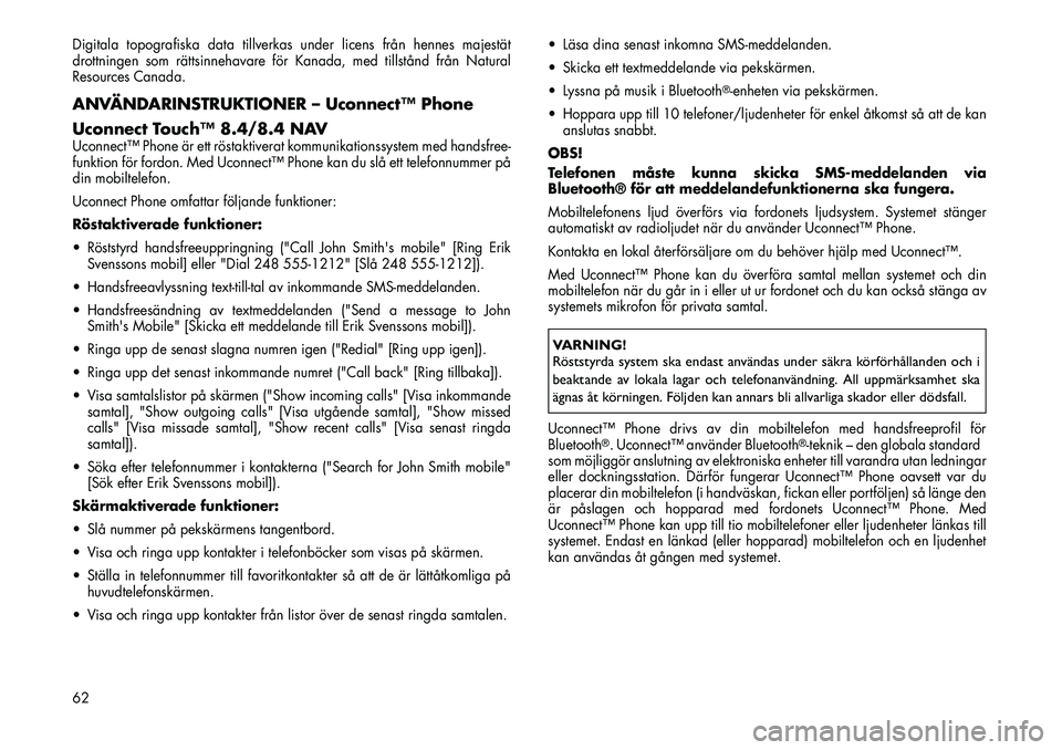 FIAT FREEMONT 2013  Drift- och underhållshandbok (in Swedish) Digitala topografiska data tillverkas under licens från hennes majestät
drottningen som rättsinnehavare för Kanada, med tillstånd från Natural
Resources Canada.ANVÄNDARINSTRUKTIONER – Uconnec