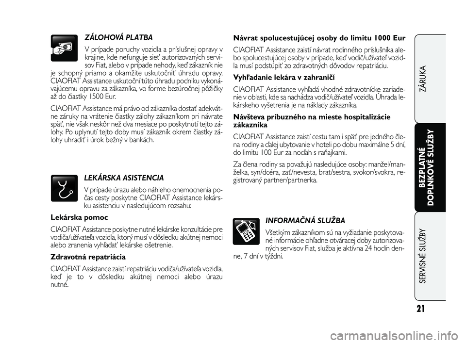FIAT FREEMONT 2011 Návod na použitie a údržbu (in Slovak) INFORMAČNÁ SLUŽBA
Všetkým zákazníkom sú na vyžiadanie poskytova-
né informácie ohľadne otváracej doby autorizova-
ných servisov Fiat, služba je aktívna 24 hodín den-
ne, 7 dní v tý FIAT FREEMONT 2011 Návod na použitie a údržbu (in Slovak) INFORMAČNÁ SLUŽBA
Všetkým zákazníkom sú na vyžiadanie poskytova-
né informácie ohľadne otváracej doby autorizova-
ných servisov Fiat, služba je aktívna 24 hodín den-
ne, 7 dní v tý