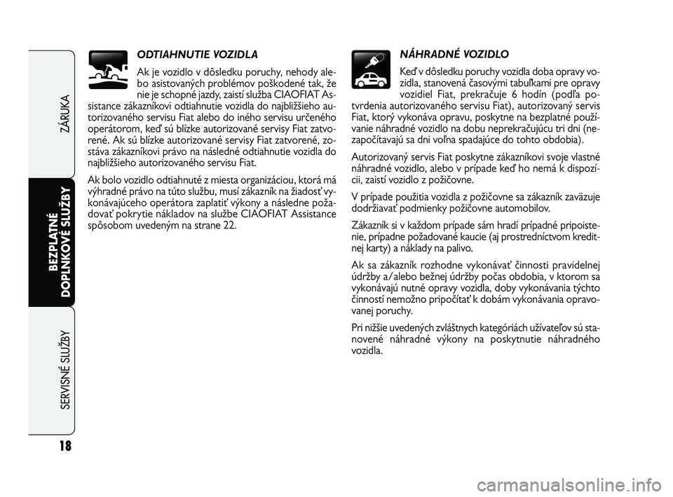 FIAT FREEMONT 2012  Návod na použitie a údržbu (in Slovak) NÁHRADNÉ VOZIDLO
Keď v dôsledku poruchy vozidla doba opravy vo-
zidla, stanovená časovými tabuľkami pre opravy
vozidiel Fiat, prekračuje 6 hodín (podľa po-
tvrdenia autorizovaného servisu 