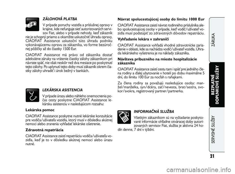 FIAT FREEMONT 2012  Návod na použitie a údržbu (in Slovak) INFORMAČNÁ SLUŽBA
Všetkým zákazníkom sú na vyžiadanie poskyto-
vané informácie ohľadne otváracej doby autori-
zovaných servisov Fiat, služba je aktívna 24 ho-
dín denne, 7 dní v tý