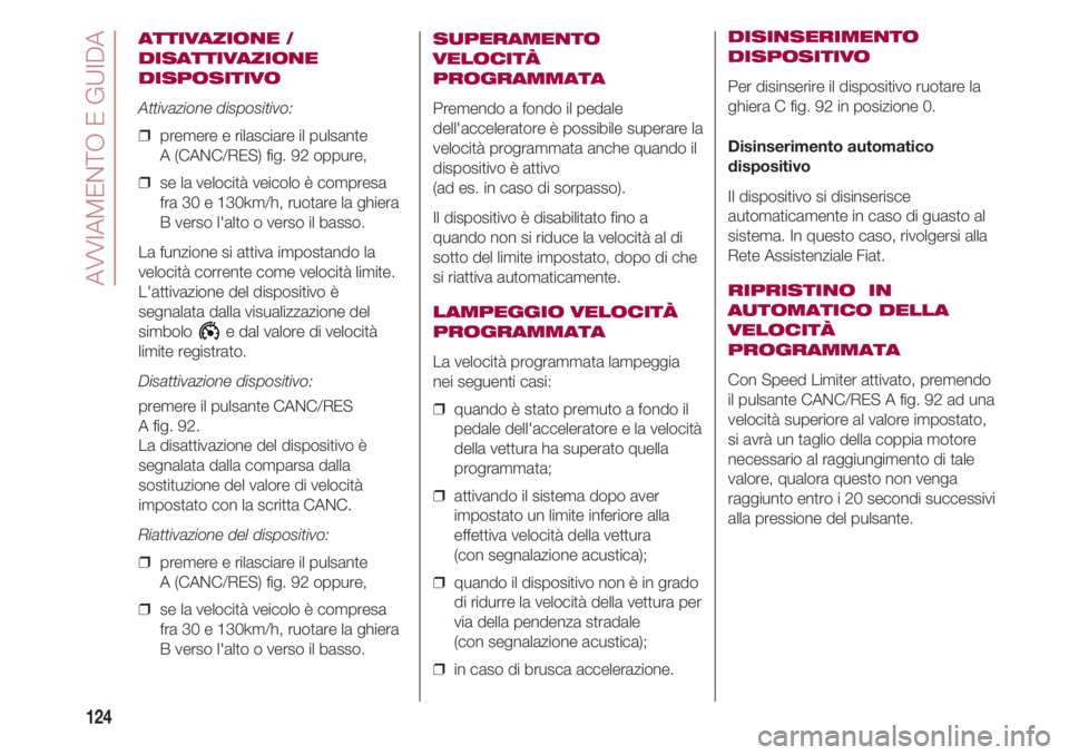FIAT 500 2018 Libretto Uso Manutenzione (in Italian) AVVIAMENTO E GUIDA
124
ATTIVAZIONE /
DISATTIVAZIONE
DISPOSITIVO
Attivazione dispositivo:
❒ premere e rilasciare il pulsante
A (CANC/RES) fig. 92 oppure,
❒ se la velocità veicolo è compresa
fr FIAT 500 2018 Libretto Uso Manutenzione (in Italian) AVVIAMENTO E GUIDA
124
ATTIVAZIONE /
DISATTIVAZIONE
DISPOSITIVO
Attivazione dispositivo:
❒ premere e rilasciare il pulsante
A (CANC/RES) fig. 92 oppure,
❒ se la velocità veicolo è compresa
fr