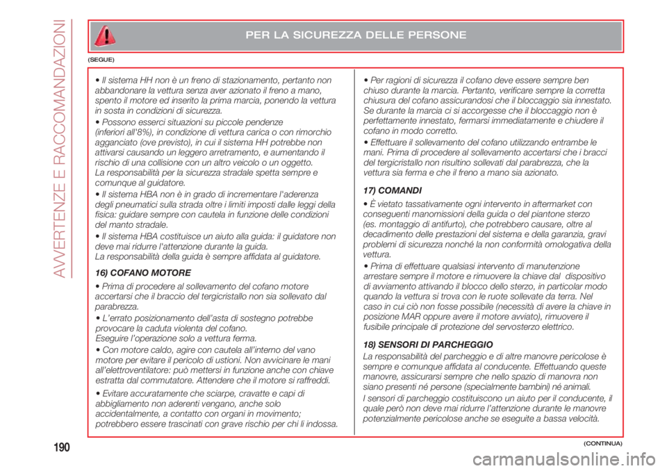 FIAT 500 2018 Libretto Uso Manutenzione (in Italian) AVVERTENZE E RACCOMANDAZIONI
190(CONTINUA)
PER LA SICUREZZA DELLE PERSONE
(SEGUE)
•Il sistema HH non è un freno di stazionamento, pertanto non
abbandonare la vettura senza aver azionato il freno a FIAT 500 2018 Libretto Uso Manutenzione (in Italian) AVVERTENZE E RACCOMANDAZIONI
190(CONTINUA)
PER LA SICUREZZA DELLE PERSONE
(SEGUE)
•Il sistema HH non è un freno di stazionamento, pertanto non
abbandonare la vettura senza aver azionato il freno a