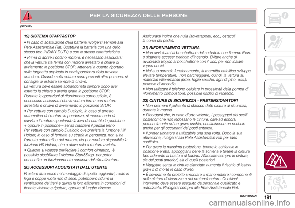 FIAT 500 2018 Libretto Uso Manutenzione (in Italian) 191
Assicurarsi inoltre che nulla (sovratappeti, ecc.) ostacoli
la corsa dei pedali.
21) RIFORNIMENTO VETTURA
•Non avvicinarsi al bocchettone del serbatoio con fiamme libere
o sigarette accese: FIAT 500 2018 Libretto Uso Manutenzione (in Italian) 191
Assicurarsi inoltre che nulla (sovratappeti, ecc.) ostacoli
la corsa dei pedali.
21) RIFORNIMENTO VETTURA
•Non avvicinarsi al bocchettone del serbatoio con fiamme libere
o sigarette accese:
