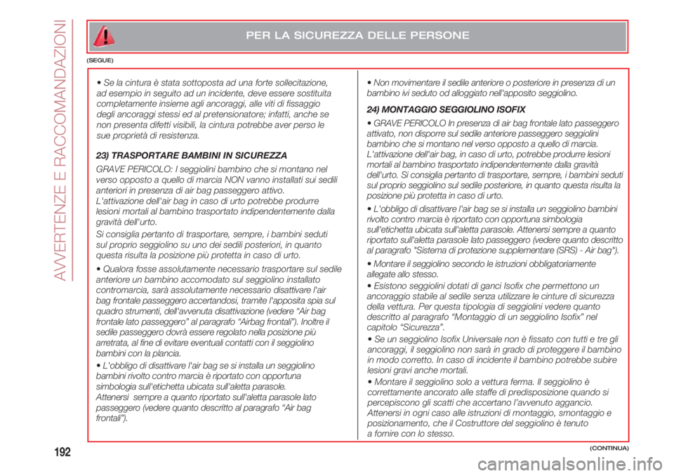 FIAT 500 2018 Libretto Uso Manutenzione (in Italian) AVVERTENZE E RACCOMANDAZIONI
192
•Non movimentare il sedile anteriore o posteriore in presenza di un
bambino ivi seduto od alloggiato nell'apposito seggiolino.
24) MONTAGGIO SEGGIOLINO ISOFIX
FIAT 500 2018 Libretto Uso Manutenzione (in Italian) AVVERTENZE E RACCOMANDAZIONI
192
•Non movimentare il sedile anteriore o posteriore in presenza di un
bambino ivi seduto od alloggiato nell'apposito seggiolino.
24) MONTAGGIO SEGGIOLINO ISOFIX