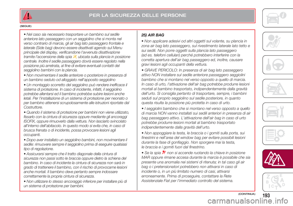 FIAT 500 2018 Libretto Uso Manutenzione (in Italian) 193
•Nel caso sia necessario trasportare un bambino sul sedile
anteriore lato passeggero con un seggiolino che si monta nel
verso contrario di marcia, gli air bag lato passeggero frontale e
laterale FIAT 500 2018 Libretto Uso Manutenzione (in Italian) 193
•Nel caso sia necessario trasportare un bambino sul sedile
anteriore lato passeggero con un seggiolino che si monta nel
verso contrario di marcia, gli air bag lato passeggero frontale e
laterale