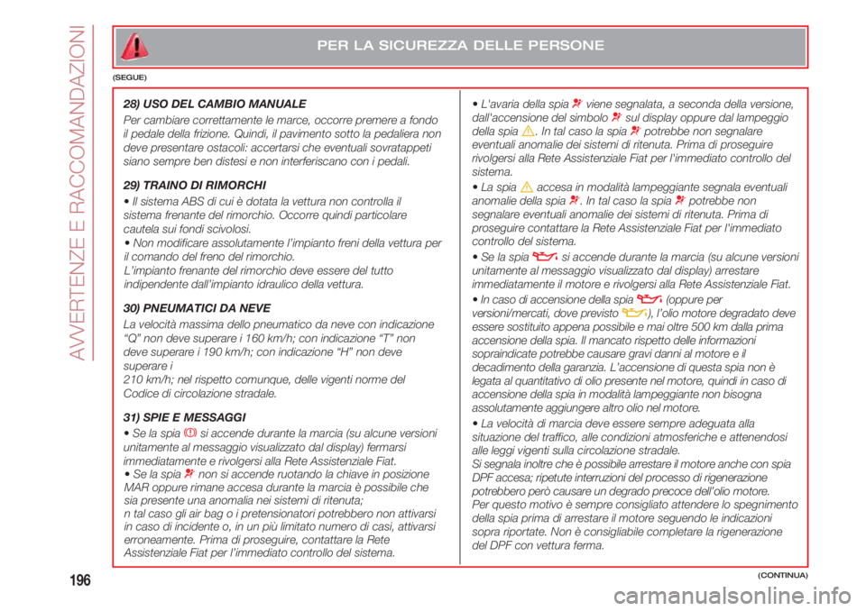 FIAT 500 2018 Libretto Uso Manutenzione (in Italian) AVVERTENZE E RACCOMANDAZIONI
196
•L'avaria della spia ¬viene segnalata, a seconda della versione,
dall'accensione del simbolo ¬sul display oppure dal lampeggio
della spia
è. In tal cas FIAT 500 2018 Libretto Uso Manutenzione (in Italian) AVVERTENZE E RACCOMANDAZIONI
196
•L'avaria della spia ¬viene segnalata, a seconda della versione,
dall'accensione del simbolo ¬sul display oppure dal lampeggio
della spia
è. In tal cas