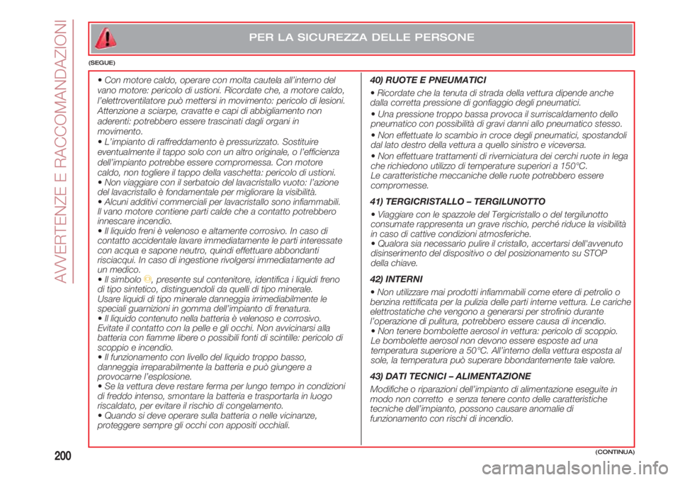 FIAT 500 2018 Libretto Uso Manutenzione (in Italian) 200
PER LA SICUREZZA DELLE PERSONE
(SEGUE)
40) RUOTE E PNEUMATICI
•Ricordate che la tenuta di strada della vettura dipende anche
dalla corretta pressione di gonfiaggio degli pneumatici.
•Una pr FIAT 500 2018 Libretto Uso Manutenzione (in Italian) 200
PER LA SICUREZZA DELLE PERSONE
(SEGUE)
40) RUOTE E PNEUMATICI
•Ricordate che la tenuta di strada della vettura dipende anche
dalla corretta pressione di gonfiaggio degli pneumatici.
•Una pr