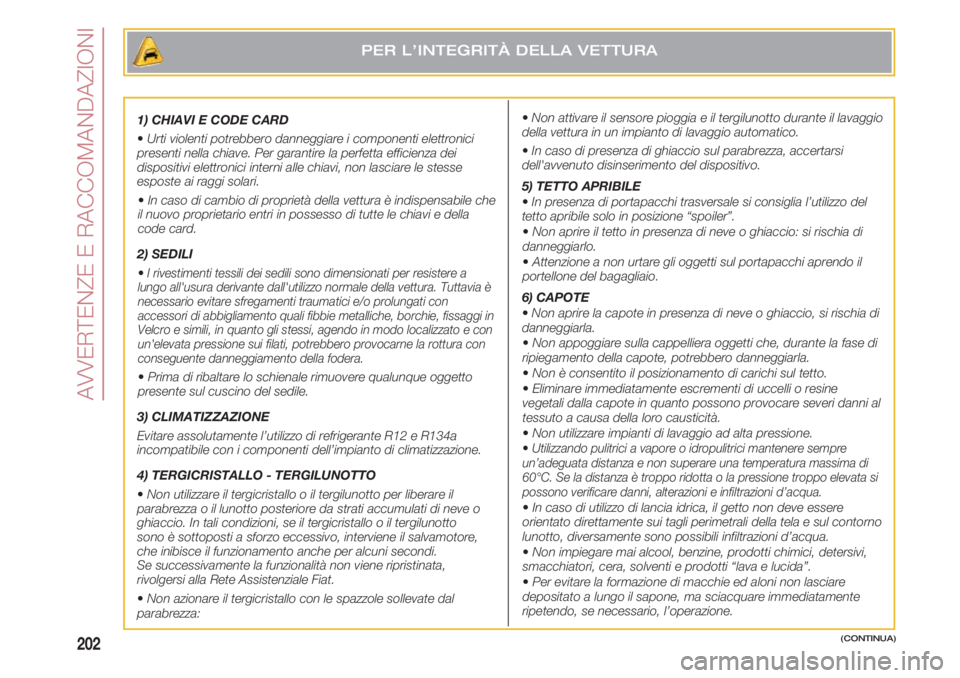 FIAT 500 2018 Libretto Uso Manutenzione (in Italian) AVVERTENZE E RACCOMANDAZIONI
202
1) CHIAVI E CODE CARD
•Urti violenti potrebbero danneggiare i componenti elettronici
presenti nella chiave. Per garantire la perfetta efficienza dei
dispositivi elet FIAT 500 2018 Libretto Uso Manutenzione (in Italian) AVVERTENZE E RACCOMANDAZIONI
202
1) CHIAVI E CODE CARD
•Urti violenti potrebbero danneggiare i componenti elettronici
presenti nella chiave. Per garantire la perfetta efficienza dei
dispositivi elet