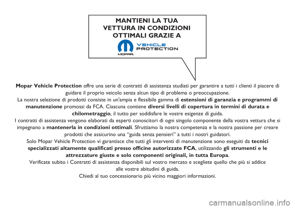 FIAT 500 2018  Libretto Uso Manutenzione (in Italian) Mopar Vehicle Protectionoffre una serie di contratti di assistenza studiati per garantire a tutti i clienti il piacere di
guidare il proprio veicolo senza alcun tipo di problema o preoccupazione.
La n