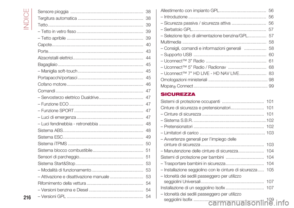 FIAT 500 2018  Libretto Uso Manutenzione (in Italian) INDICE
216
Sensore pioggia ........................................................... 38
Tergitura automatica..................................................... 38
Tetto............................