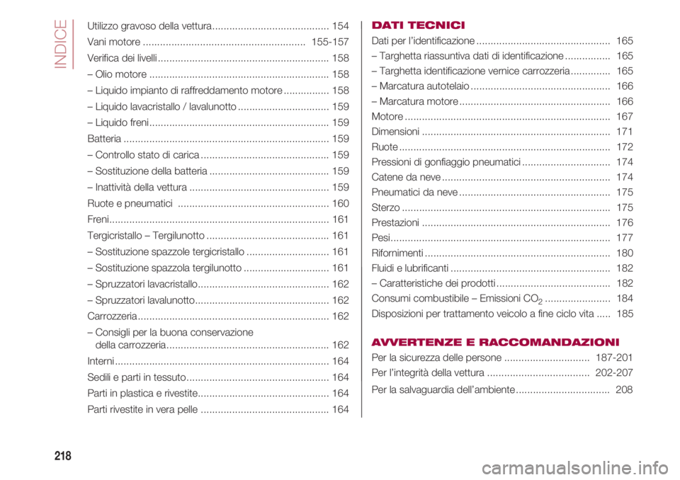 FIAT 500 2018  Libretto Uso Manutenzione (in Italian) INDICE
218
Utilizzo gravoso della vettura......................................... 154
Vani motore.........................................................155-157 
Verifica dei livelli................
