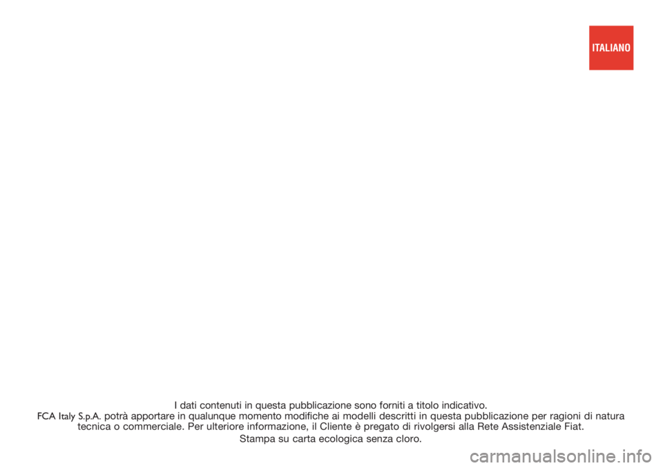 FIAT 500 2018  Libretto Uso Manutenzione (in Italian) I dati contenuti in questa pubblicazione sono forniti a titolo indicativo. 
FCA Italy S.p.A.potrà apportare in qualunque momento modifiche ai modelli descritti in questa pubblicazione per ragioni di 