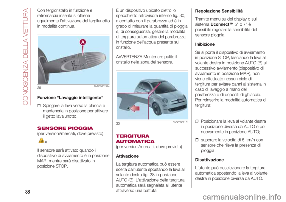 FIAT 500 2018 Libretto Uso Manutenzione (in Italian) CONOSCENZA DELLA VETTURA
38
Regolazione Sensibilità
Tramite menu su del display o sul
sistema
Uconnect™5" o 7" è
possibile regolare la sensibilità del
sensore pioggia.
Inibizione
Se si p FIAT 500 2018 Libretto Uso Manutenzione (in Italian) CONOSCENZA DELLA VETTURA
38
Regolazione Sensibilità
Tramite menu su del display o sul
sistema
Uconnect™5" o 7" è
possibile regolare la sensibilità del
sensore pioggia.
Inibizione
Se si p