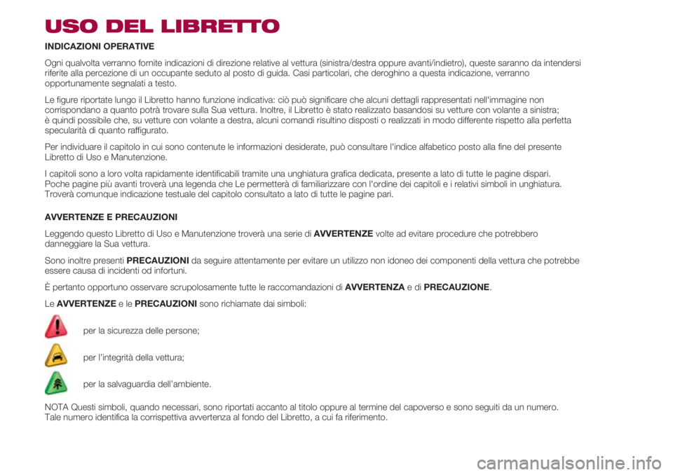 FIAT 500 2018 Libretto Uso Manutenzione (in Italian) USO DEL LIBRETTO
INDICAZIONI OPERATIVE
Ogni qualvolta verranno fornite indicazioni di direzione relative al vettura (sinistra/destra oppure avanti/indietro), queste saranno da intendersi
riferite alla FIAT 500 2018 Libretto Uso Manutenzione (in Italian) USO DEL LIBRETTO
INDICAZIONI OPERATIVE
Ogni qualvolta verranno fornite indicazioni di direzione relative al vettura (sinistra/destra oppure avanti/indietro), queste saranno da intendersi
riferite alla