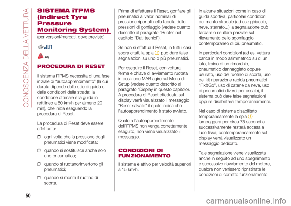 FIAT 500 2018  Libretto Uso Manutenzione (in Italian) CONOSCENZA DELLA VETTURA
50
SISTEMA iTPMS
(indirect Tyre
Pressure
Monitoring System)
(per versioni/mercati, dove previsto)
48)
PROCEDURA DI RESET
Il sistema iTPMS necessita di una fase
iniziale di “
