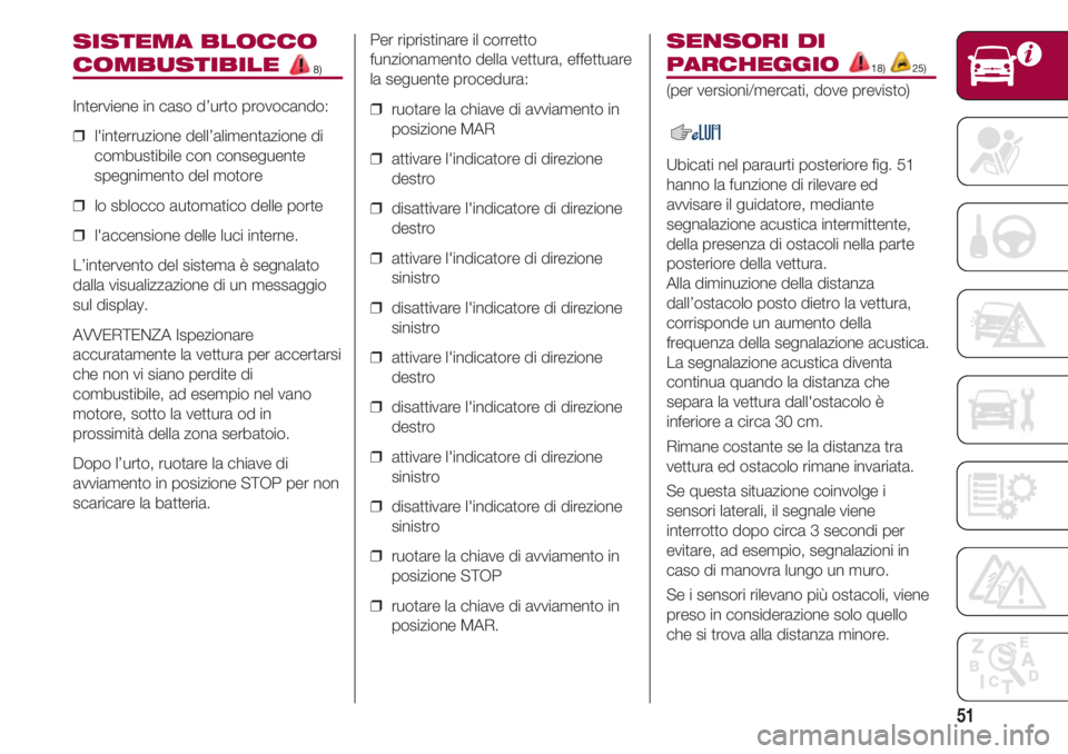 FIAT 500 2018 Libretto Uso Manutenzione (in Italian) 51
SISTEMA BLOCCO
COMBUSTIBILE 8)
Interviene in caso d’urto provocando:
❒ l'interruzione dell’alimentazione di
combustibile con conseguente
spegnimento del motore
❒ lo sblocco automatico FIAT 500 2018 Libretto Uso Manutenzione (in Italian) 51
SISTEMA BLOCCO
COMBUSTIBILE 8)
Interviene in caso d’urto provocando:
❒ l'interruzione dell’alimentazione di
combustibile con conseguente
spegnimento del motore
❒ lo sblocco automatico
