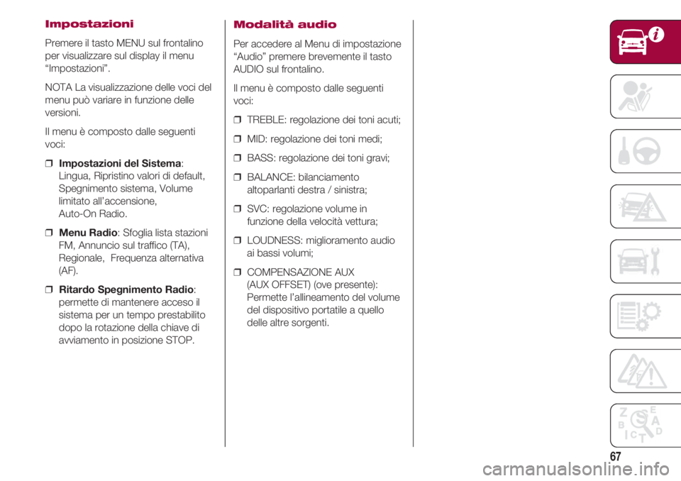 FIAT 500 2018 Libretto Uso Manutenzione (in Italian) 67
Impostazioni
Premere il tasto MENU sul frontalino
per visualizzare sul display il menu
“Impostazioni”.
NOTA La visualizzazione delle voci del
menu può variare in funzione delle
versioni.
Il me FIAT 500 2018 Libretto Uso Manutenzione (in Italian) 67
Impostazioni
Premere il tasto MENU sul frontalino
per visualizzare sul display il menu
“Impostazioni”.
NOTA La visualizzazione delle voci del
menu può variare in funzione delle
versioni.
Il me