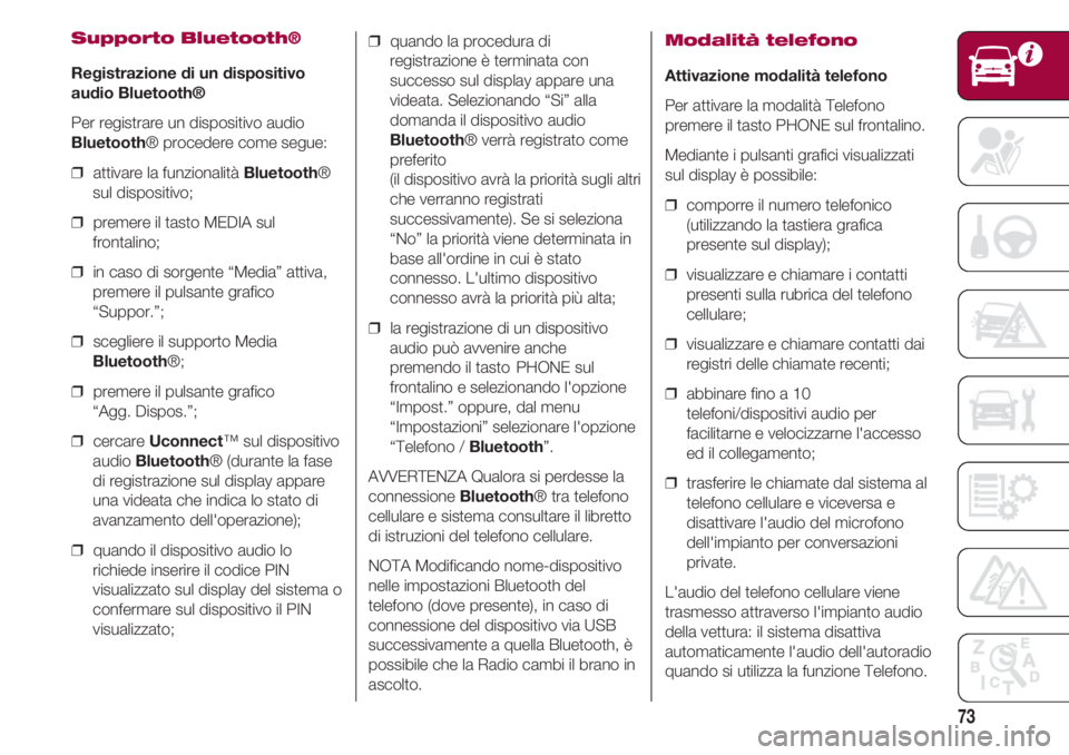 FIAT 500 2018 Libretto Uso Manutenzione (in Italian) 73
Supporto Bluetooth®
Registrazione di un dispositivo
audio Bluetooth®
Per registrare un dispositivo audio
Bluetooth® procedere come segue:
❒ attivare la funzionalità Bluetooth®
sul disposit FIAT 500 2018 Libretto Uso Manutenzione (in Italian) 73
Supporto Bluetooth®
Registrazione di un dispositivo
audio Bluetooth®
Per registrare un dispositivo audio
Bluetooth® procedere come segue:
❒ attivare la funzionalità Bluetooth®
sul disposit