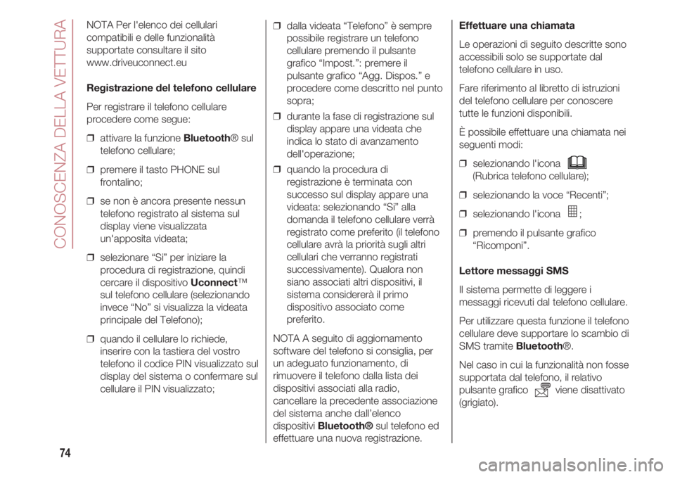 FIAT 500 2018  Libretto Uso Manutenzione (in Italian) CONOSCENZA DELLA VETTURA
74
NOTA Per l'elenco dei cellulari
compatibili e delle funzionalità
supportate consultare il sito
www.driveuconnect.eu
Registrazione del telefono cellulare
Per registrare