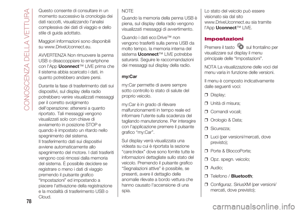 FIAT 500 2018  Libretto Uso Manutenzione (in Italian) CONOSCENZA DELLA VETTURA
78
Questo consente di consultare in un
momento successivo la cronologia dei
dati raccolti, visualizzando l'analisi
complessiva dei dati di viaggio e dello
stile di guida a