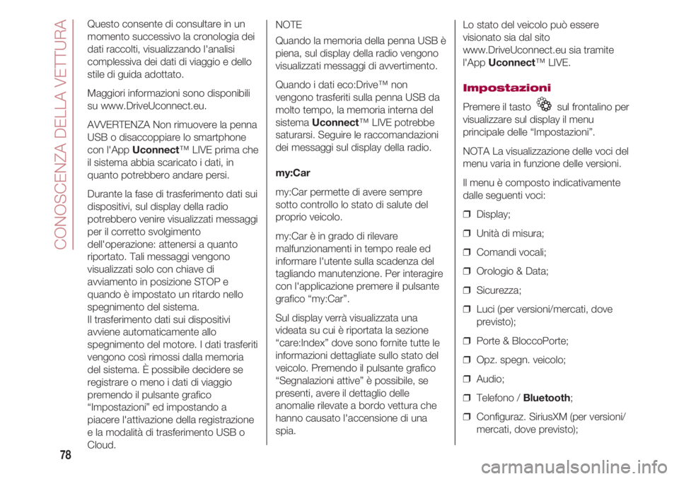 FIAT 500 2018 Libretto Uso Manutenzione (in Italian) CONOSCENZA DELLA VETTURA
78
Questo consente di consultare in un
momento successivo la cronologia dei
dati raccolti, visualizzando l'analisi
complessiva dei dati di viaggio e dello
stile di guida a FIAT 500 2018 Libretto Uso Manutenzione (in Italian) CONOSCENZA DELLA VETTURA
78
Questo consente di consultare in un
momento successivo la cronologia dei
dati raccolti, visualizzando l'analisi
complessiva dei dati di viaggio e dello
stile di guida a