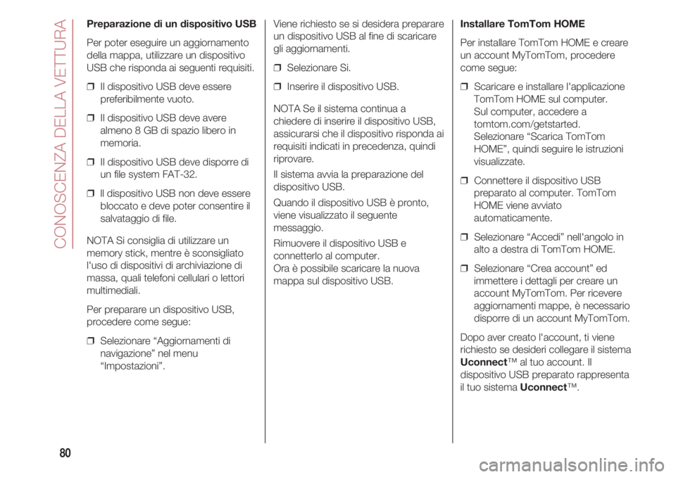 FIAT 500 2018 Libretto Uso Manutenzione (in Italian) CONOSCENZA DELLA VETTURA
80
Preparazione di un dispositivo USB
Per poter eseguire un aggiornamento
della mappa, utilizzare un dispositivo
USB che risponda ai seguenti requisiti.
❒ Il dispositivo US FIAT 500 2018 Libretto Uso Manutenzione (in Italian) CONOSCENZA DELLA VETTURA
80
Preparazione di un dispositivo USB
Per poter eseguire un aggiornamento
della mappa, utilizzare un dispositivo
USB che risponda ai seguenti requisiti.
❒ Il dispositivo US