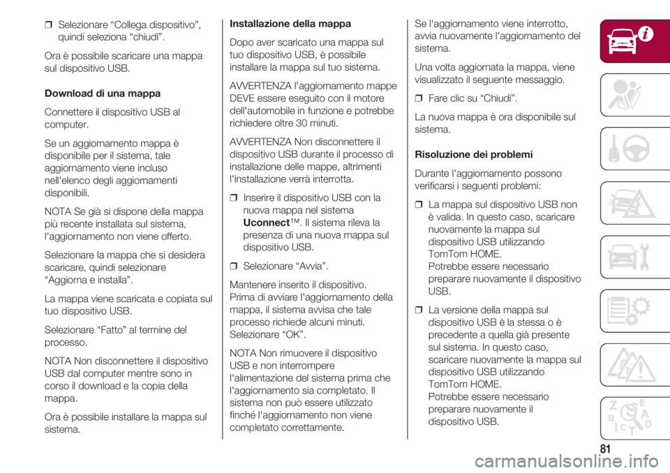 FIAT 500 2018 Libretto Uso Manutenzione (in Italian) 81
❒ Selezionare “Collega dispositivo”,
quindi seleziona “chiudi”.
Ora è possibile scaricare una mappa
sul dispositivo USB.
Download di una mappa
Connettere il dispositivo USB al
computer. FIAT 500 2018 Libretto Uso Manutenzione (in Italian) 81
❒ Selezionare “Collega dispositivo”,
quindi seleziona “chiudi”.
Ora è possibile scaricare una mappa
sul dispositivo USB.
Download di una mappa
Connettere il dispositivo USB al
computer.