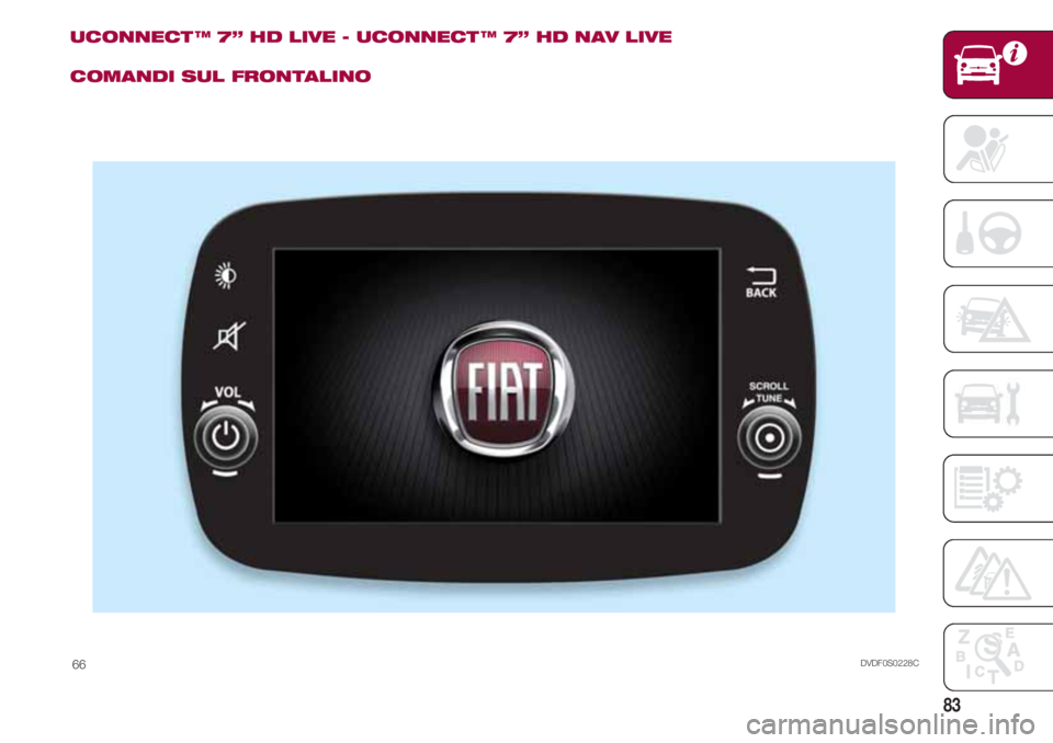 FIAT 500 2018 Libretto Uso Manutenzione (in Italian) 83
UCONNECT ™ 7” HD LIVE - UCONNECT ™ 7” HD NAV LIVE
COMANDI SUL FRONTALINO
DVDF0S0228C66 FIAT 500 2018 Libretto Uso Manutenzione (in Italian) 83
UCONNECT ™ 7” HD LIVE - UCONNECT ™ 7” HD NAV LIVE
COMANDI SUL FRONTALINO
DVDF0S0228C66