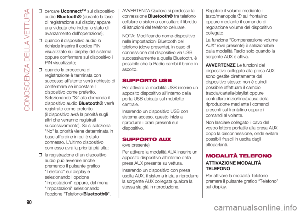 FIAT 500 2018 Libretto Uso Manutenzione (in Italian) CONOSCENZA DELLA VETTURA
90
❒ cercare Uconnect™sul dispositivo
audio Bluetooth®(durante la fase
di registrazione sul display appare
una videata che indica lo stato di
avanzamento dell'operaz FIAT 500 2018 Libretto Uso Manutenzione (in Italian) CONOSCENZA DELLA VETTURA
90
❒ cercare Uconnect™sul dispositivo
audio Bluetooth®(durante la fase
di registrazione sul display appare
una videata che indica lo stato di
avanzamento dell'operaz
