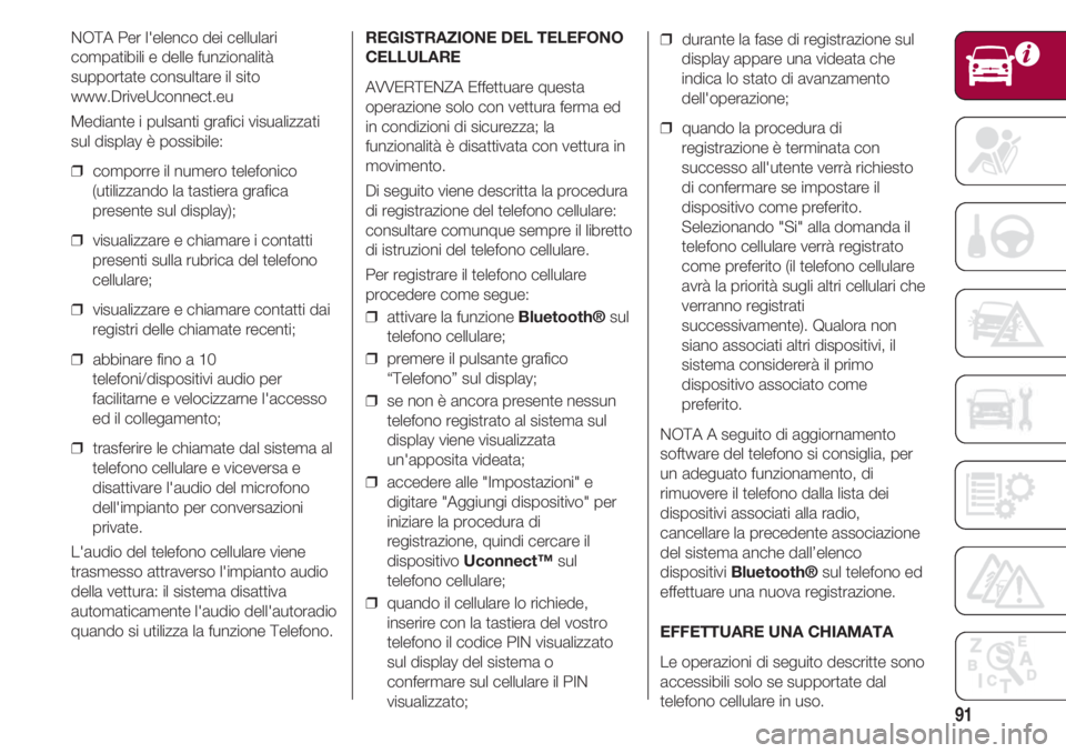 FIAT 500 2018 Libretto Uso Manutenzione (in Italian) 91
NOTA Per l'elenco dei cellulari
compatibili e delle funzionalità
supportate consultare il sito
www.DriveUconnect.eu
Mediante i pulsanti grafici visualizzati
sul display è possibile:
❒ co FIAT 500 2018 Libretto Uso Manutenzione (in Italian) 91
NOTA Per l'elenco dei cellulari
compatibili e delle funzionalità
supportate consultare il sito
www.DriveUconnect.eu
Mediante i pulsanti grafici visualizzati
sul display è possibile:
❒ co