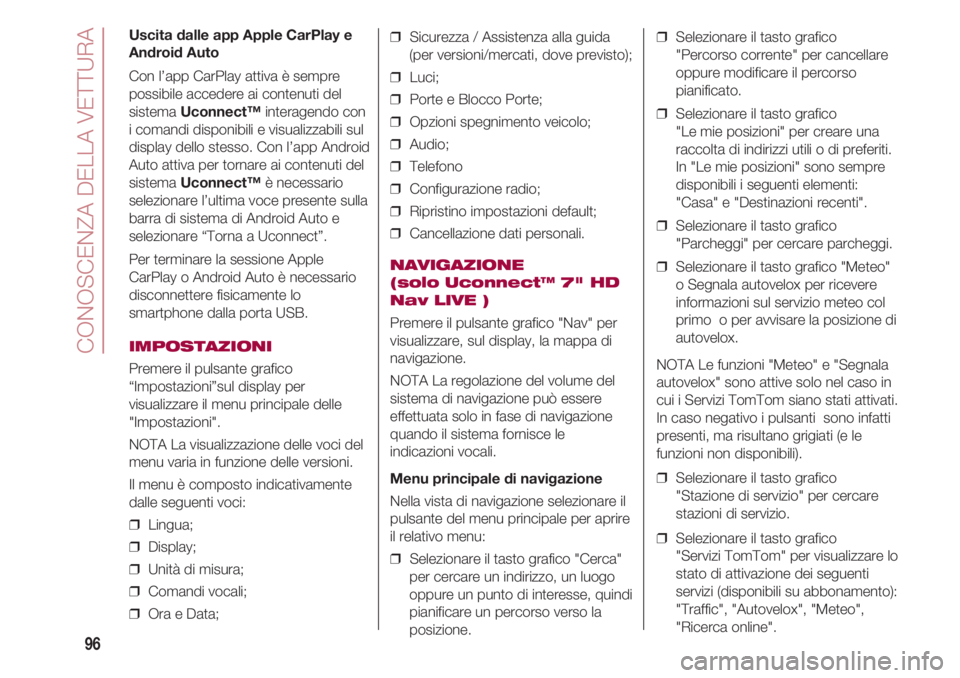 FIAT 500 2018 Libretto Uso Manutenzione (in Italian) CONOSCENZA DELLA VETTURA
96
❒ Selezionare il tasto grafico
"Percorso corrente" per cancellare
oppure modificare il percorso
pianificato.
❒ Selezionare il tasto grafico
"Le mie posiz FIAT 500 2018 Libretto Uso Manutenzione (in Italian) CONOSCENZA DELLA VETTURA
96
❒ Selezionare il tasto grafico
"Percorso corrente" per cancellare
oppure modificare il percorso
pianificato.
❒ Selezionare il tasto grafico
"Le mie posiz