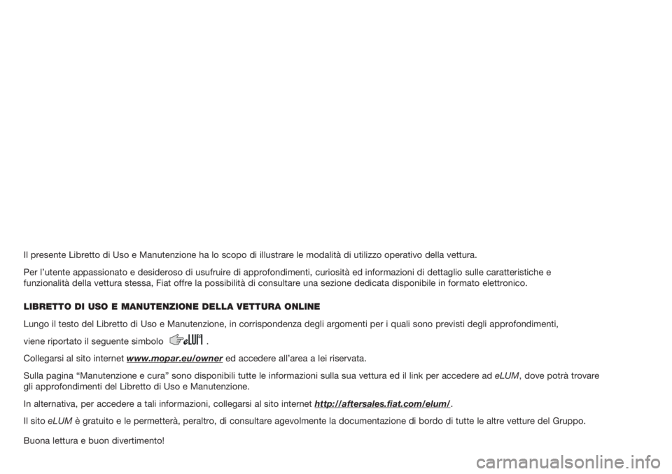 FIAT 500 2020  Libretto Uso Manutenzione (in Italian) Il presente Libretto di Uso e Manutenzione ha lo scopo di illustrare le \
modalità di utilizzo operativo della vettura.
Per l’utente appassionato e desideroso di usufruire di approfondiment\
i, cur