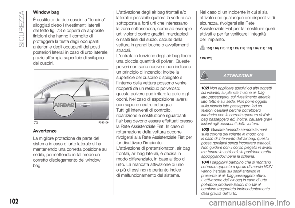 FIAT 500 2020 Libretto Uso Manutenzione (in Italian) Window bag
È costituito da due cuscini a "tendina"
alloggiati dietro i rivestimenti laterali
del tetto fig. 73 e coperti da apposite
finizioni che hanno il compito di
proteggere la testa degl FIAT 500 2020 Libretto Uso Manutenzione (in Italian) Window bag
È costituito da due cuscini a "tendina"
alloggiati dietro i rivestimenti laterali
del tetto fig. 73 e coperti da apposite
finizioni che hanno il compito di
proteggere la testa degl
