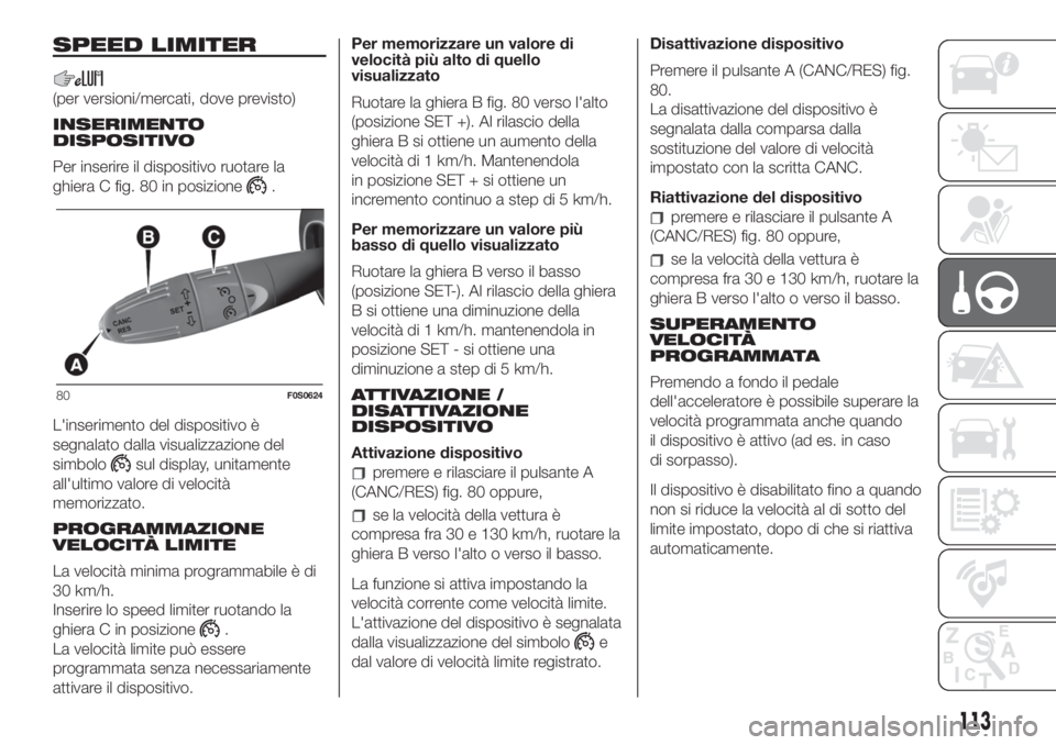 FIAT 500 2020 Libretto Uso Manutenzione (in Italian) SPEED LIMITER
(per versioni/mercati, dove previsto)
INSERIMENTO
DISPOSITIVO
Per inserire il dispositivo ruotare la
ghiera C fig. 80 in posizione
.
L'inserimento del dispositivo è
segnalato dalla FIAT 500 2020 Libretto Uso Manutenzione (in Italian) SPEED LIMITER
(per versioni/mercati, dove previsto)
INSERIMENTO
DISPOSITIVO
Per inserire il dispositivo ruotare la
ghiera C fig. 80 in posizione
.
L'inserimento del dispositivo è
segnalato dalla