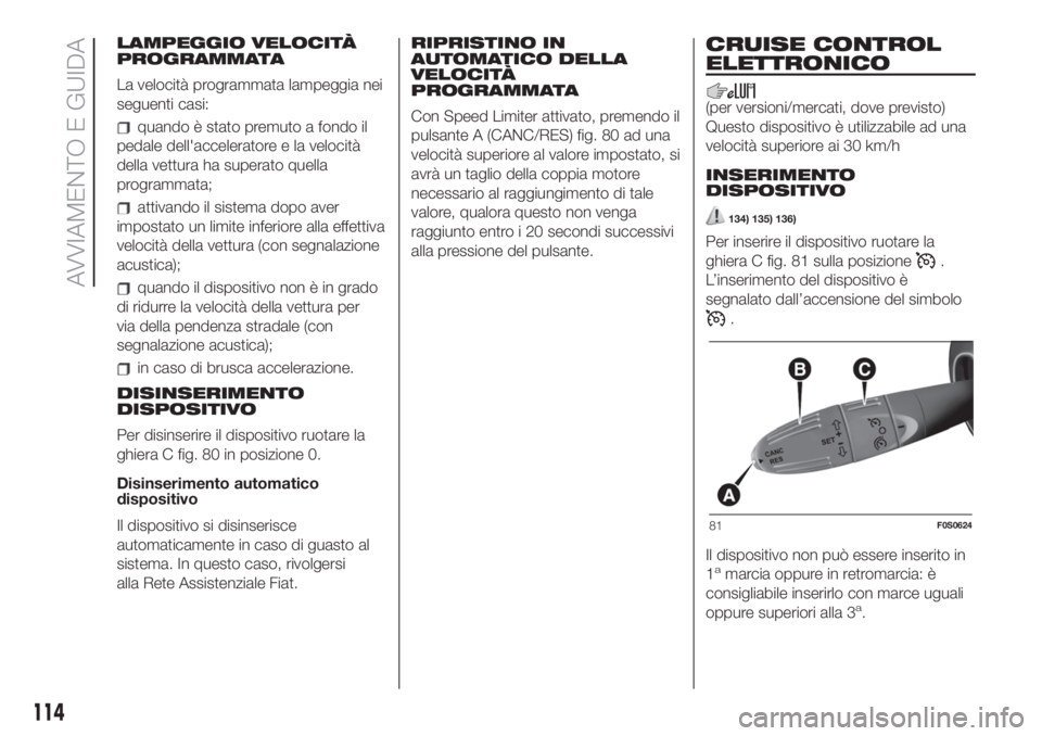 FIAT 500 2020 Libretto Uso Manutenzione (in Italian) LAMPEGGIO VELOCITÀ
PROGRAMMATA
La velocità programmata lampeggia nei
seguenti casi:
quando è stato premuto a fondo il
pedale dell'acceleratore e la velocità
della vettura ha superato quella
pr FIAT 500 2020 Libretto Uso Manutenzione (in Italian) LAMPEGGIO VELOCITÀ
PROGRAMMATA
La velocità programmata lampeggia nei
seguenti casi:
quando è stato premuto a fondo il
pedale dell'acceleratore e la velocità
della vettura ha superato quella
pr
