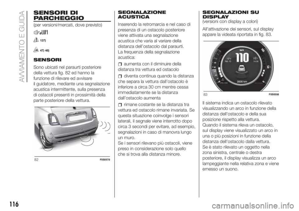 FIAT 500 2019 Libretto Uso Manutenzione (in Italian) SENSORI DI
PARCHEGGIO
(per versioni/mercati, dove previsto)
137)
47) 48)
SENSORI
Sono ubicati nel paraurti posteriore
della vettura fig. 82 ed hanno la
funzione di rilevare ed avvisare
il guidatore, m FIAT 500 2019 Libretto Uso Manutenzione (in Italian) SENSORI DI
PARCHEGGIO
(per versioni/mercati, dove previsto)
137)
47) 48)
SENSORI
Sono ubicati nel paraurti posteriore
della vettura fig. 82 ed hanno la
funzione di rilevare ed avvisare
il guidatore, m