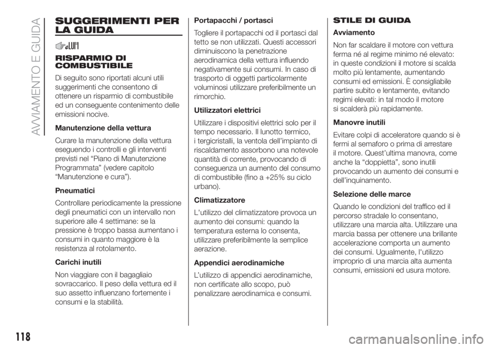 FIAT 500 2020 Libretto Uso Manutenzione (in Italian) SUGGERIMENTI PER
LA GUIDA
RISPARMIO DI
COMBUSTIBILE
Di seguito sono riportati alcuni utili
suggerimenti che consentono di
ottenere un risparmio di combustibile
ed un conseguente contenimento delle
emi FIAT 500 2020 Libretto Uso Manutenzione (in Italian) SUGGERIMENTI PER
LA GUIDA
RISPARMIO DI
COMBUSTIBILE
Di seguito sono riportati alcuni utili
suggerimenti che consentono di
ottenere un risparmio di combustibile
ed un conseguente contenimento delle
emi