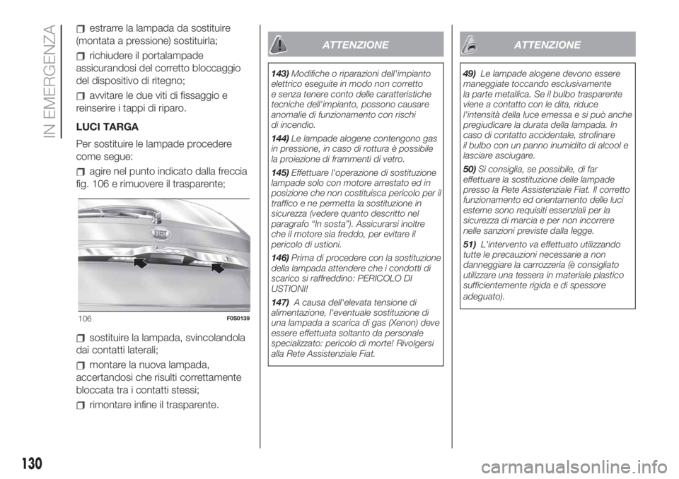 FIAT 500 2020 Libretto Uso Manutenzione (in Italian) estrarre la lampada da sostituire
(montata a pressione) sostituirla;
richiudere il portalampade
assicurandosi del corretto bloccaggio
del dispositivo di ritegno;
avvitare le due viti di fissaggio e
re FIAT 500 2020 Libretto Uso Manutenzione (in Italian) estrarre la lampada da sostituire
(montata a pressione) sostituirla;
richiudere il portalampade
assicurandosi del corretto bloccaggio
del dispositivo di ritegno;
avvitare le due viti di fissaggio e
re