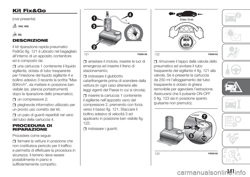 FIAT 500 2020 Libretto Uso Manutenzione (in Italian) Kit Fix&Go
(ove presente)
164) 165)
55)
DESCRIZIONE
Il kit riparazione rapida pneumatici
Fix&Go fig. 121 è ubicato nel bagagliaio
all'interno di un apposito contenitore
ed è composto da:
una car FIAT 500 2020 Libretto Uso Manutenzione (in Italian) Kit Fix&Go
(ove presente)
164) 165)
55)
DESCRIZIONE
Il kit riparazione rapida pneumatici
Fix&Go fig. 121 è ubicato nel bagagliaio
all'interno di un apposito contenitore
ed è composto da:
una car