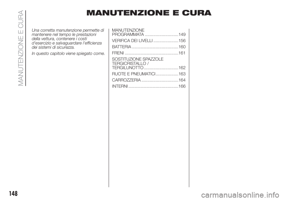 FIAT 500 2020 Libretto Uso Manutenzione (in Italian) MANUTENZIONE E CURA
Una corretta manutenzione permette di
mantenere nel tempo le prestazioni
della vettura, contenere i costi
d'esercizio e salvaguardare l'efficienza
dei sistemi di sicurezza. FIAT 500 2020 Libretto Uso Manutenzione (in Italian) MANUTENZIONE E CURA
Una corretta manutenzione permette di
mantenere nel tempo le prestazioni
della vettura, contenere i costi
d'esercizio e salvaguardare l'efficienza
dei sistemi di sicurezza.