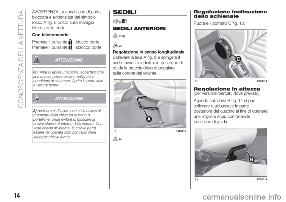 FIAT 500 2020  Libretto Uso Manutenzione (in Italian) AVVERTENZA La condizione di porta
bloccata è evidenziata dal simbolo
rosso A fig. 8 posto sulla maniglia
interna della porta.
Con telecomando
Premere il pulsante
: blocco porte.
Premere il pulsante
: