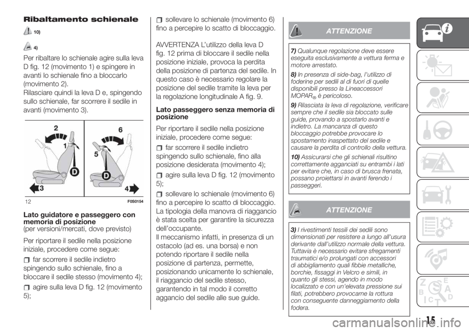 FIAT 500 2020  Libretto Uso Manutenzione (in Italian) Ribaltamento schienale
10)
4)
Per ribaltare lo schienale agire sulla leva
D fig. 12 (movimento 1) e spingere in
avanti lo schienale fino a bloccarlo
(movimento 2).
Rilasciare quindi la leva D e, sping