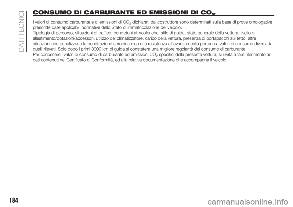 FIAT 500 2020  Libretto Uso Manutenzione (in Italian) CONSUMO DI CARBURANTE ED EMISSIONI DI CO2
I valori di consumo carburante e di emissioni di CO2dichiarati dal costruttore sono determinati sulla base di prove omologative
prescritte dalle applicabili n