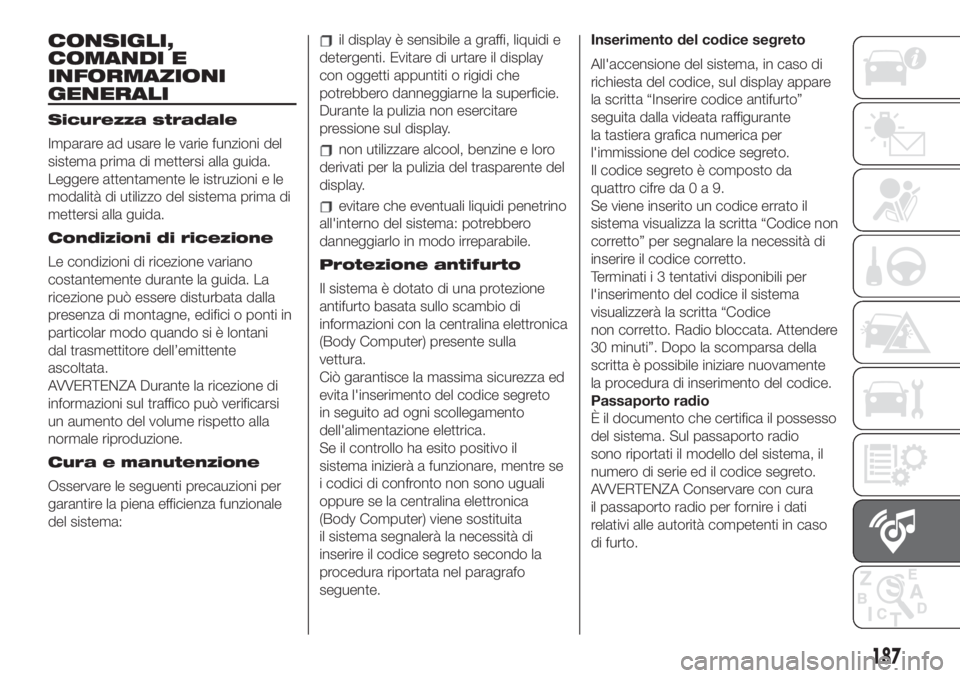FIAT 500 2020  Libretto Uso Manutenzione (in Italian) CONSIGLI,
COMANDI E
INFORMAZIONI
GENERALI
Sicurezza stradale
Imparare ad usare le varie funzioni del
sistema prima di mettersi alla guida.
Leggere attentamente le istruzioni e le
modalità di utilizzo