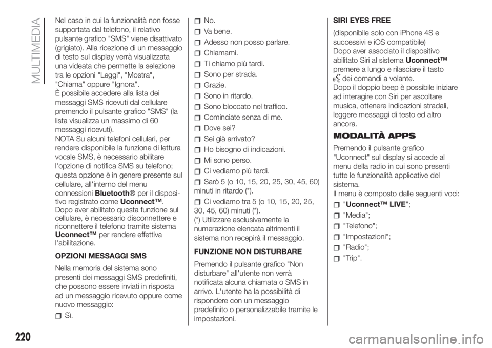 FIAT 500 2020 Libretto Uso Manutenzione (in Italian) Nel caso in cui la funzionalità non fosse
supportata dal telefono, il relativo
pulsante grafico "SMS" viene disattivato
(grigiato). Alla ricezione di un messaggio
di testo sul display verrà FIAT 500 2020 Libretto Uso Manutenzione (in Italian) Nel caso in cui la funzionalità non fosse
supportata dal telefono, il relativo
pulsante grafico "SMS" viene disattivato
(grigiato). Alla ricezione di un messaggio
di testo sul display verrà