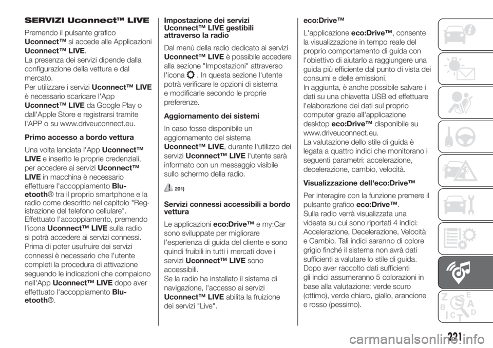 FIAT 500 2020 Libretto Uso Manutenzione (in Italian) SERVIZI Uconnect™ LIVE
Premendo il pulsante grafico
Uconnect™si accede alle Applicazioni
Uconnect™ LIVE.
La presenza dei servizi dipende dalla
configurazione della vettura e dal
mercato.
Per uti FIAT 500 2020 Libretto Uso Manutenzione (in Italian) SERVIZI Uconnect™ LIVE
Premendo il pulsante grafico
Uconnect™si accede alle Applicazioni
Uconnect™ LIVE.
La presenza dei servizi dipende dalla
configurazione della vettura e dal
mercato.
Per uti