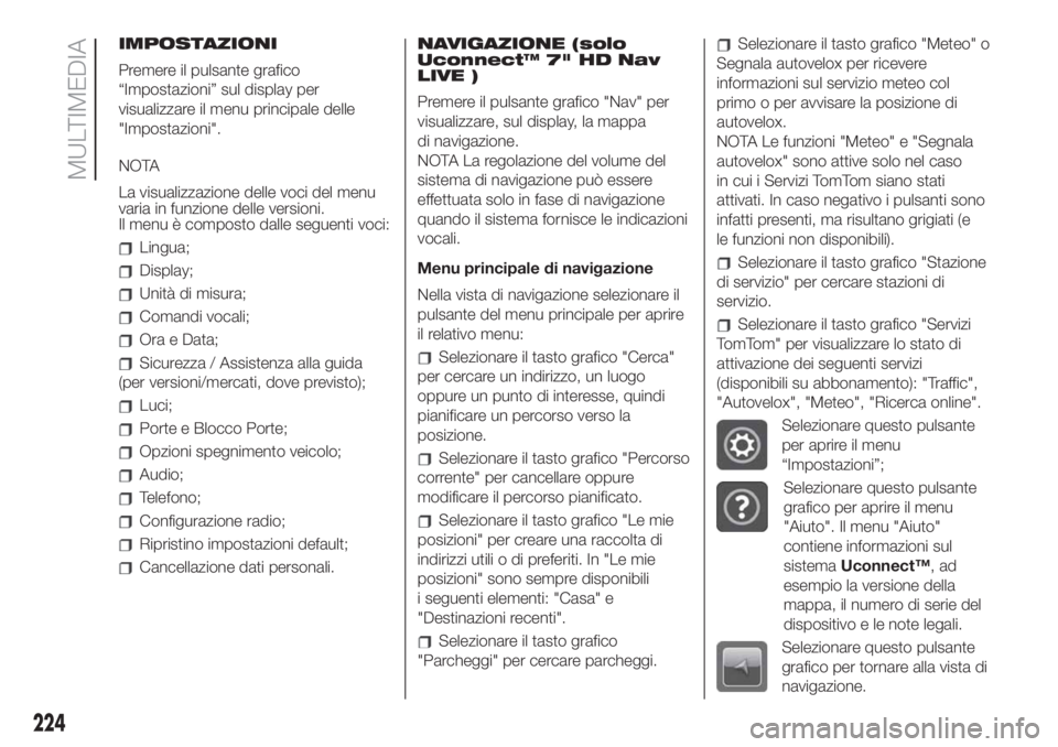 FIAT 500 2020 Libretto Uso Manutenzione (in Italian) IMPOSTAZIONI
Premere il pulsante grafico
“Impostazioni” sul display per
visualizzare il menu principale delle
"Impostazioni".
NOTA
La visualizzazione delle voci del menu
varia in funzione FIAT 500 2020 Libretto Uso Manutenzione (in Italian) IMPOSTAZIONI
Premere il pulsante grafico
“Impostazioni” sul display per
visualizzare il menu principale delle
"Impostazioni".
NOTA
La visualizzazione delle voci del menu
varia in funzione